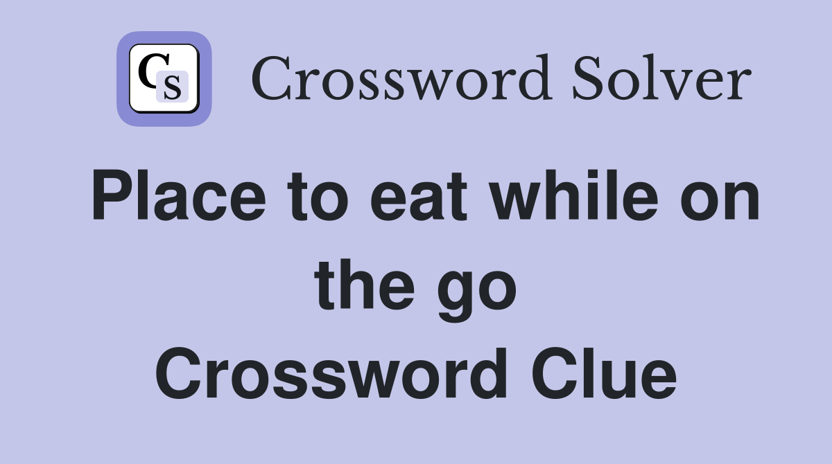 Place to eat while on the go - Crossword Clue Answers - Crossword Solver